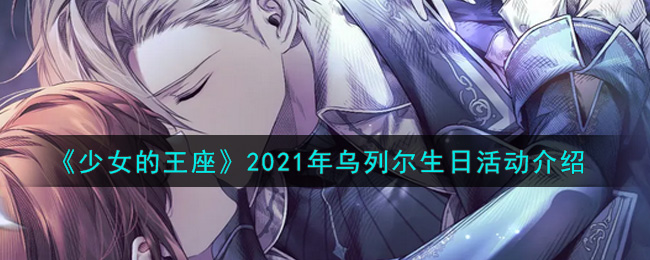 《少女的王座》2021年乌列尔生日活动介绍