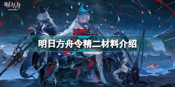 明日方舟令精二材料有哪些 明日方舟令精二材料介绍