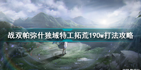 战双帕弥什独域特工拓荒190w怎么打 战双帕弥什独域特工拓荒190w打法攻略