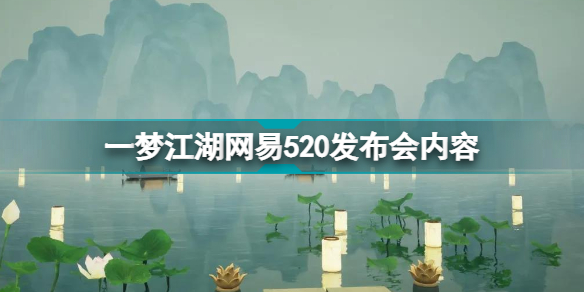 一梦江湖网易520发布会内容汇总 520发布会新剧情新门派关山